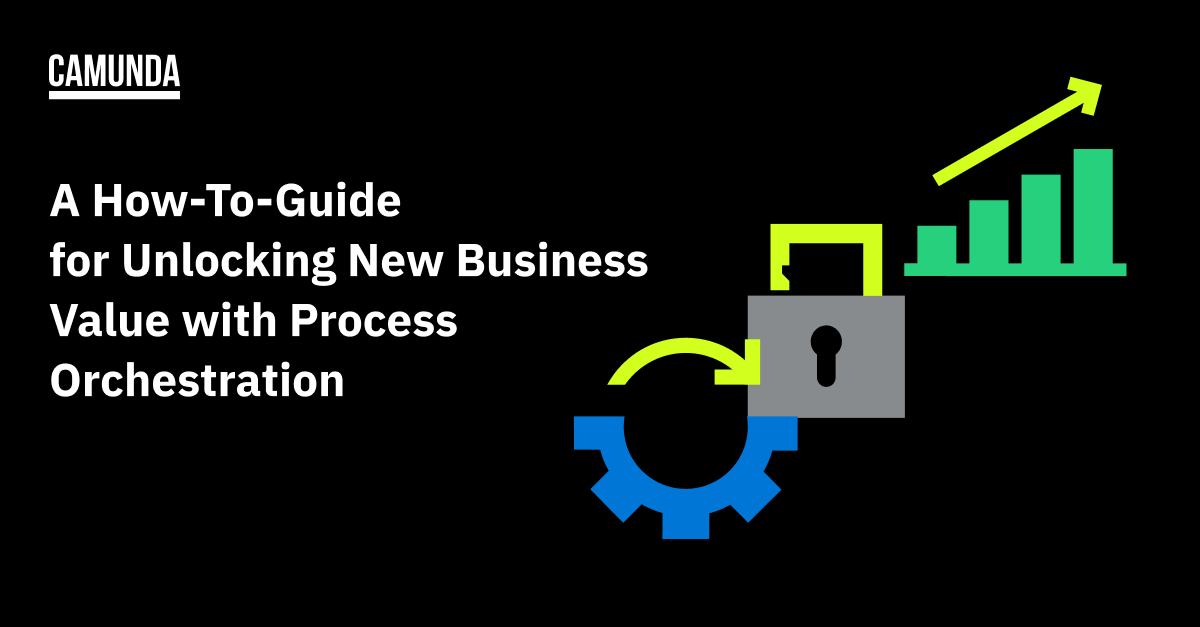 [guide] Unlocking Business Value with Process Orchestration | Camunda