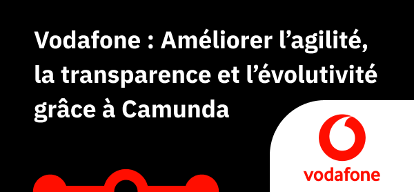 Vodafone _ Améliorer l’agilité, la transparence et l’évolutivité grâce à Camunda